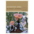Ascomycete Fungi of North America: A Mushroom Reference Guide