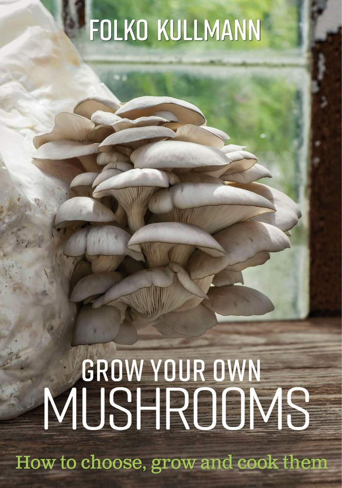 Grow your own Mushrooms : How to choose, grow and cook them