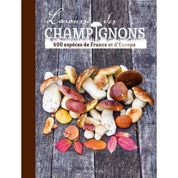 Larousse des champignons: 400 espèces de France et de l'Europe