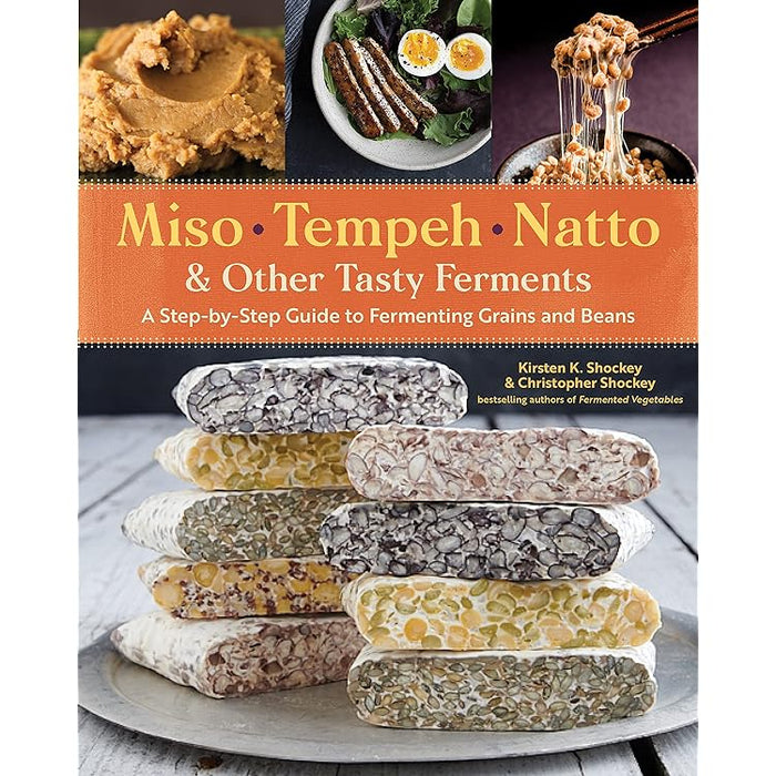 Miso, Tempeh, Natto & Other Tasty Ferments: A Step-by-Step Guide to Fermenting Grains and Beans