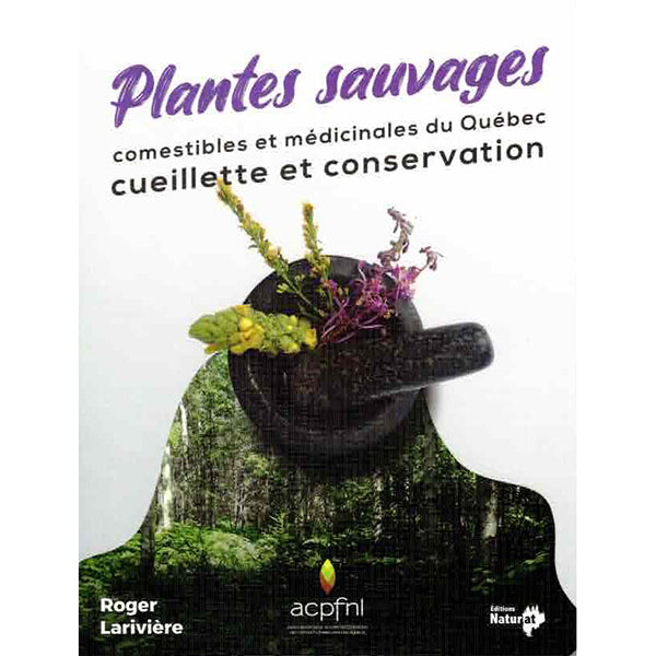 Plantes sauvages comestibles et médicinales du Québec : cueillette et conservation