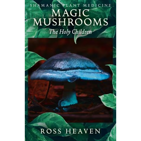 Shamanic Plant Medicine - Magic Mushrooms: The Holy Children