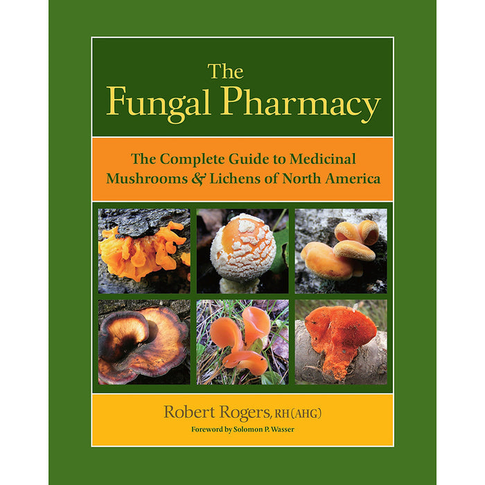 The Fungal Pharmacy: The Complete Guide to Medicinal Mushrooms & Lichens of North America