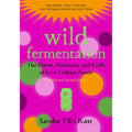 Wild Fermentation: The Flavor, Nutrition, and Craft of Live-Culture Foods